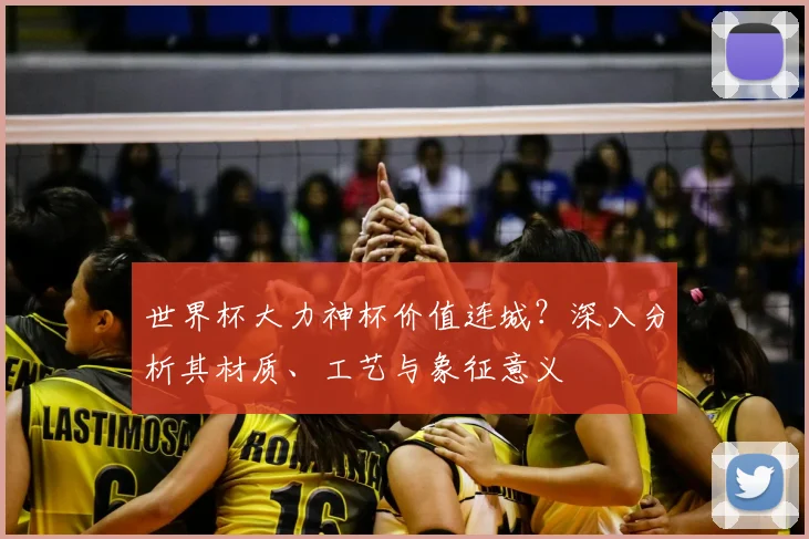 世界杯大力神杯价值连城？深入分析其材质、工艺与象征意义