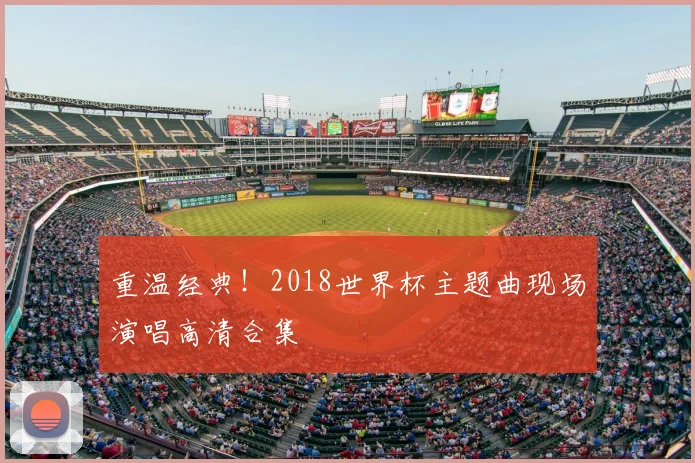 重温经典!2018世界杯主题曲现场演唱高清合集