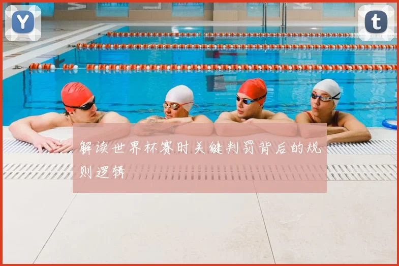 解读世界杯赛时关键判罚背后的规则逻辑