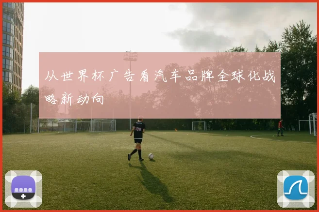从世界杯广告看汽车品牌全球化战略新动向