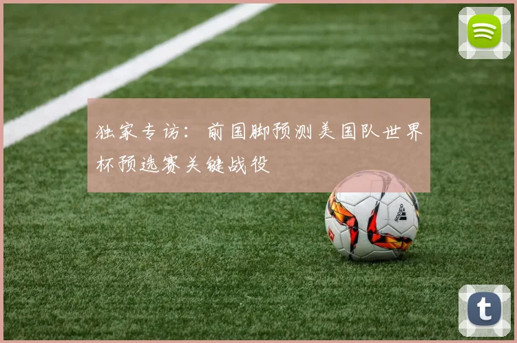 独家专访：前国脚预测美国队世界杯预选赛关键战役