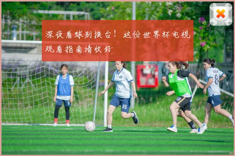 深夜看球别换台！这份世界杯电视观看指南请收好
